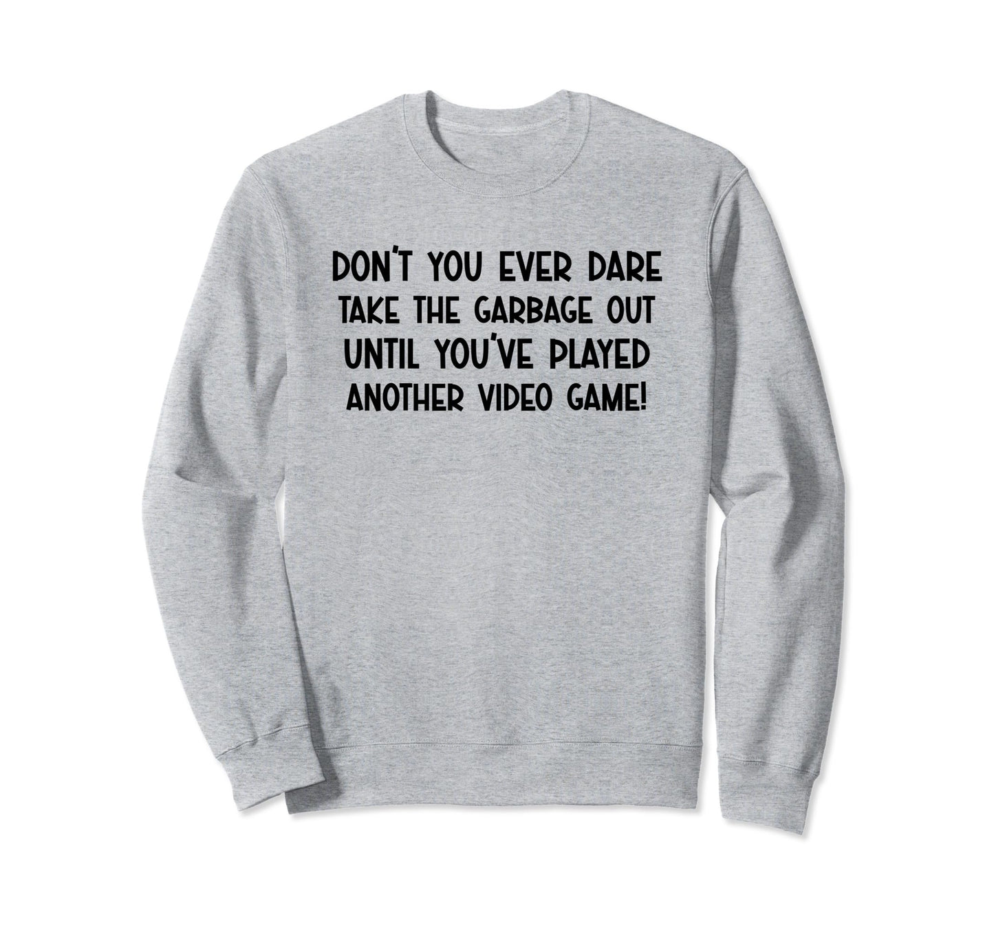 Dont You Ever Dare Funny Playing Video Sweatshirt - Graphic Print Unisex - T-Shirt, Sweatshirt, Hoodie