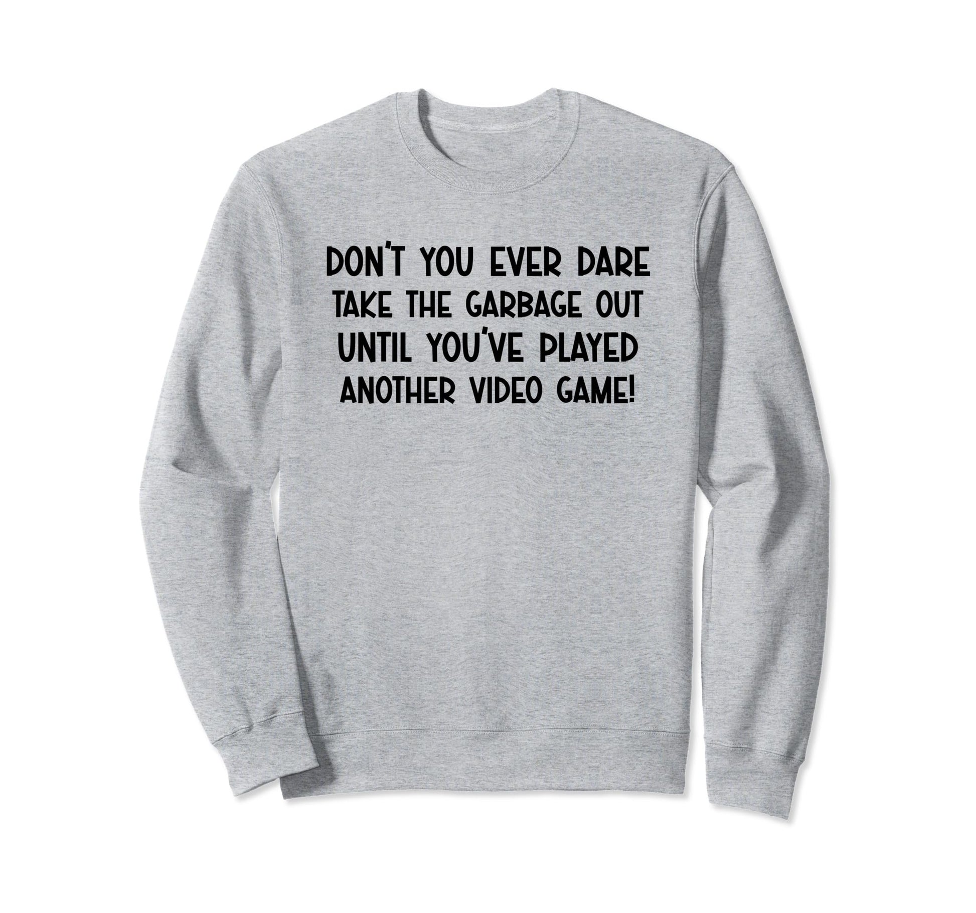 Dont You Ever Dare Funny Playing Video Sweatshirt - Graphic Print Unisex - T-Shirt, Sweatshirt, Hoodie
