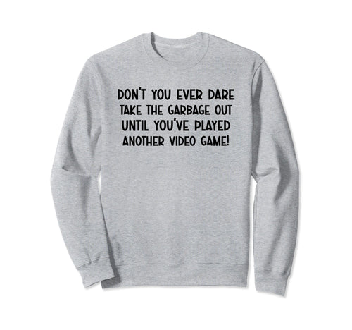 Dont You Ever Dare Funny Playing Video Sweatshirt - Graphic Print Unisex - T-Shirt, Sweatshirt, Hoodie