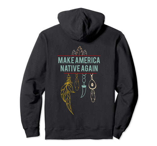 Make America Native Again Boho Hoodie - Fun Novelty Design Unisex - T-Shirt, Sweatshirt, Hoodie