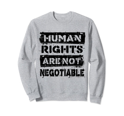 Human Rights Are Not Negotiable Sweatshirt - Novelty Apparel for Adults - T-Shirt, Sweatshirt, Hoodie