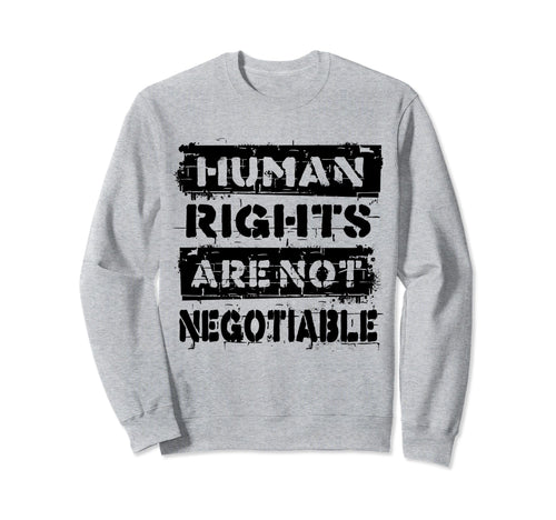 Human Rights Are Not Negotiable Sweatshirt - Novelty Apparel for Adults - T-Shirt, Sweatshirt, Hoodie