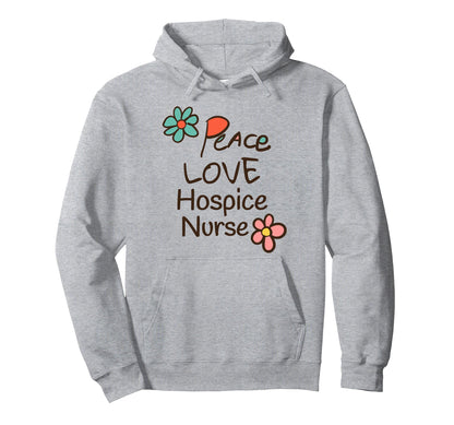 Peace Love Hospice Nurse Hoodie - Fun Novelty Design Men Women - T-Shirt, Sweatshirt, Hoodie