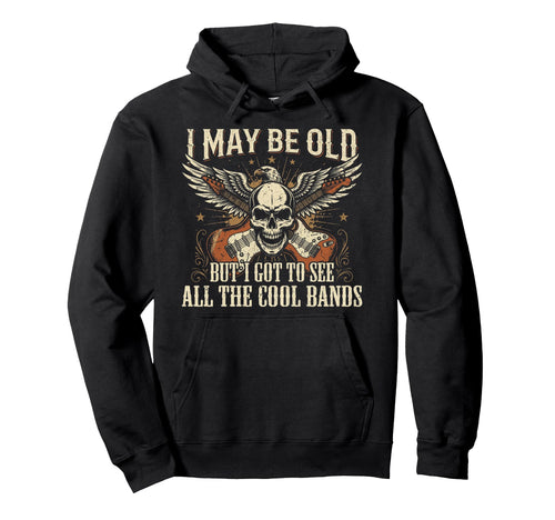 I May Be Old But I Got To See All Bands Hoodie - Unique Graphic Unisex - T-Shirt, Sweatshirt, Hoodie