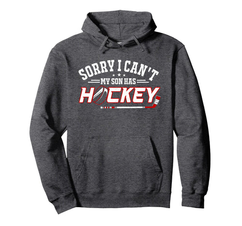 Sorry I Cant My Son Has Hockey Funny Hockey Hoodie - Trendy Graphic Unisex - T-Shirt, Sweatshirt, Hoodie