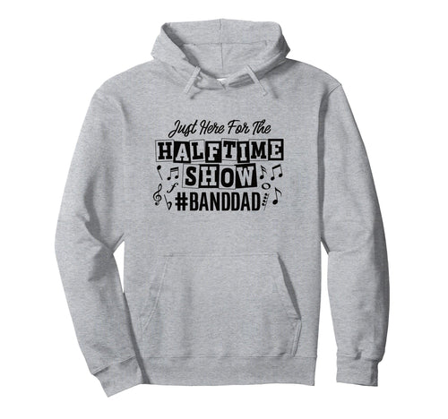 Just Here Half Time Show Band Dad Hoodie - Aesthetic Graphic for Adults - T-Shirt, Sweatshirt, Hoodie