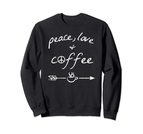 Coffee Lover Drinker Gift Peace Love Sweatshirt - Streetwear Style Unisex - T-Shirt, Sweatshirt, Hoodie