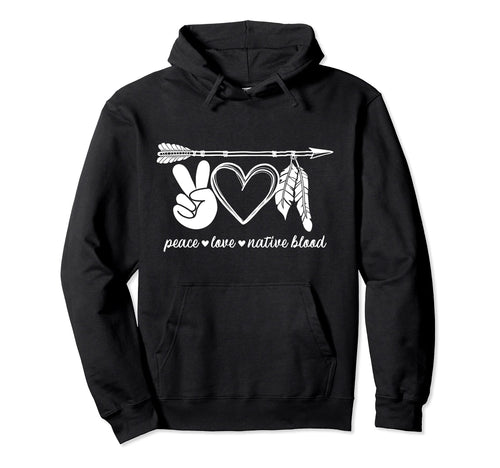 Peace Love Native Blood Indigenous Hoodie - Custom Art Print Men Women - T-Shirt, Sweatshirt, Hoodie