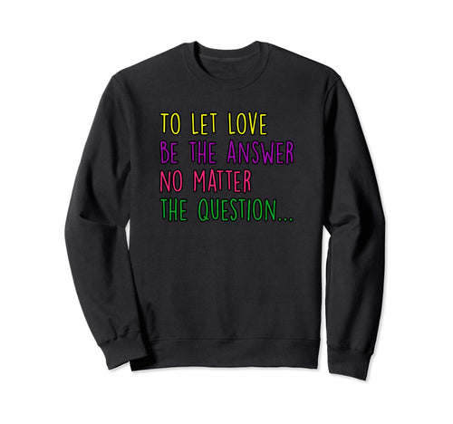 Love And Peace Let Love Be Answer Sweatshirt - Minimalist Print for Adults - T-Shirt, Sweatshirt, Hoodie