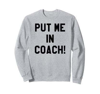 Put Me Coach Dad Football Sweatshirt - Custom Art Print for Adults - T-Shirt, Sweatshirt, Hoodie