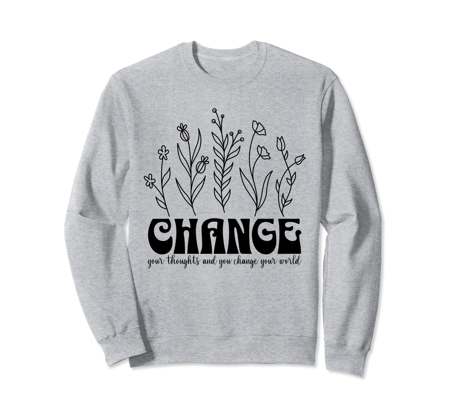 Change Your World Sweatshirt - Casual Everyday Wear Men Women - T-Shirt, Sweatshirt, Hoodie