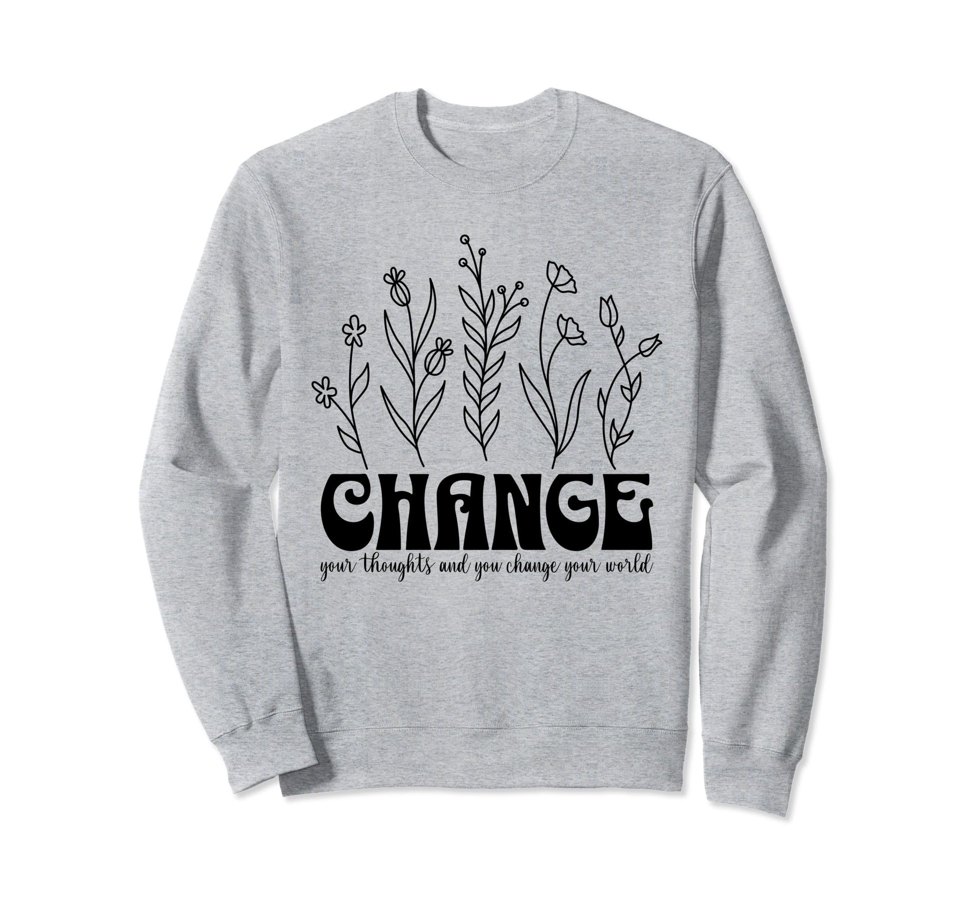 Change Your World Sweatshirt - Casual Everyday Wear Men Women - T-Shirt, Sweatshirt, Hoodie