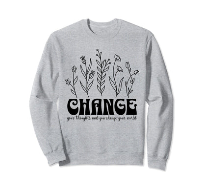 Change Your World Sweatshirt - Casual Everyday Wear Men Women - T-Shirt, Sweatshirt, Hoodie