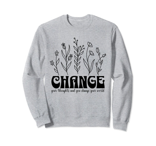 Change Your World Sweatshirt - Casual Everyday Wear Men Women - T-Shirt, Sweatshirt, Hoodie