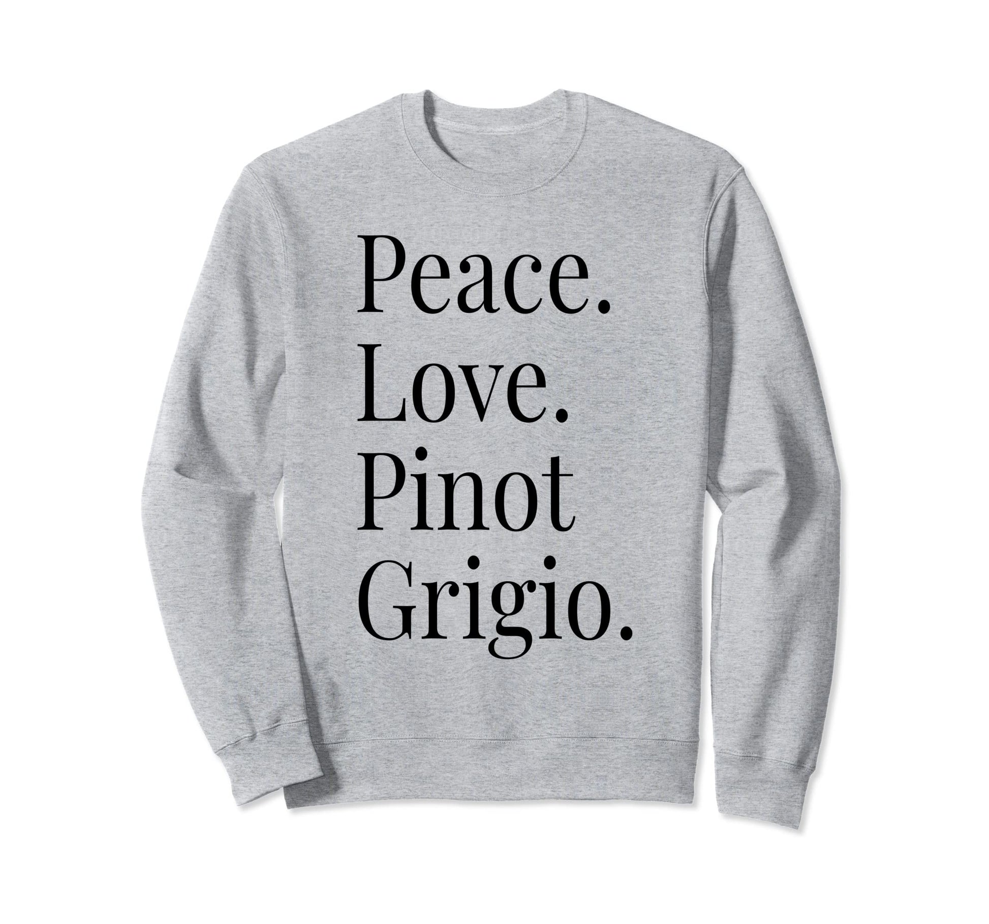 Pinot Grigio Wine Lover Peace Love Sweatshirt - Streetwear Style Men Women - T-Shirt, Sweatshirt, Hoodie