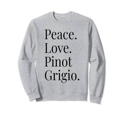 Pinot Grigio Wine Lover Peace Love Sweatshirt - Streetwear Style Men Women - T-Shirt, Sweatshirt, Hoodie