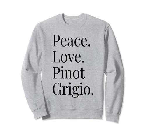 Pinot Grigio Wine Lover Peace Love Sweatshirt - Streetwear Style Men Women - T-Shirt, Sweatshirt, Hoodie