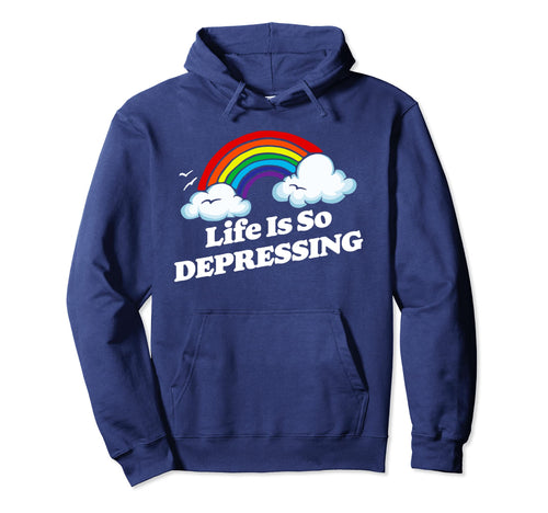 Life Is So Depressing Sarcastic Hoodie - Custom Art Print Men Women - T-Shirt, Sweatshirt, Hoodie