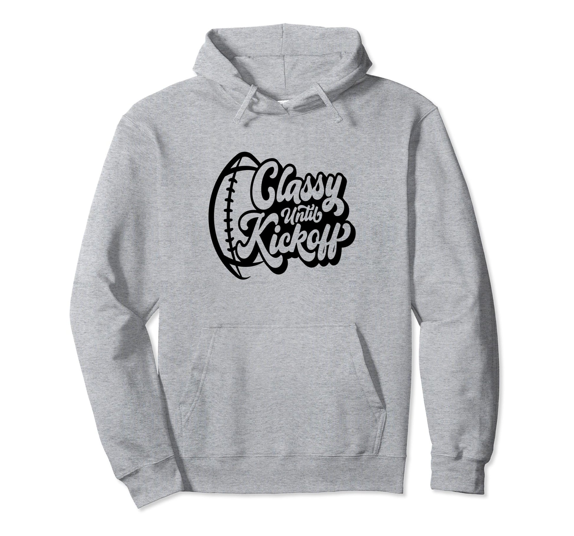 Classy Until Kickoff Football Game Hoodie - Casual Everyday Wear Men Women - T-Shirt, Sweatshirt, Hoodie