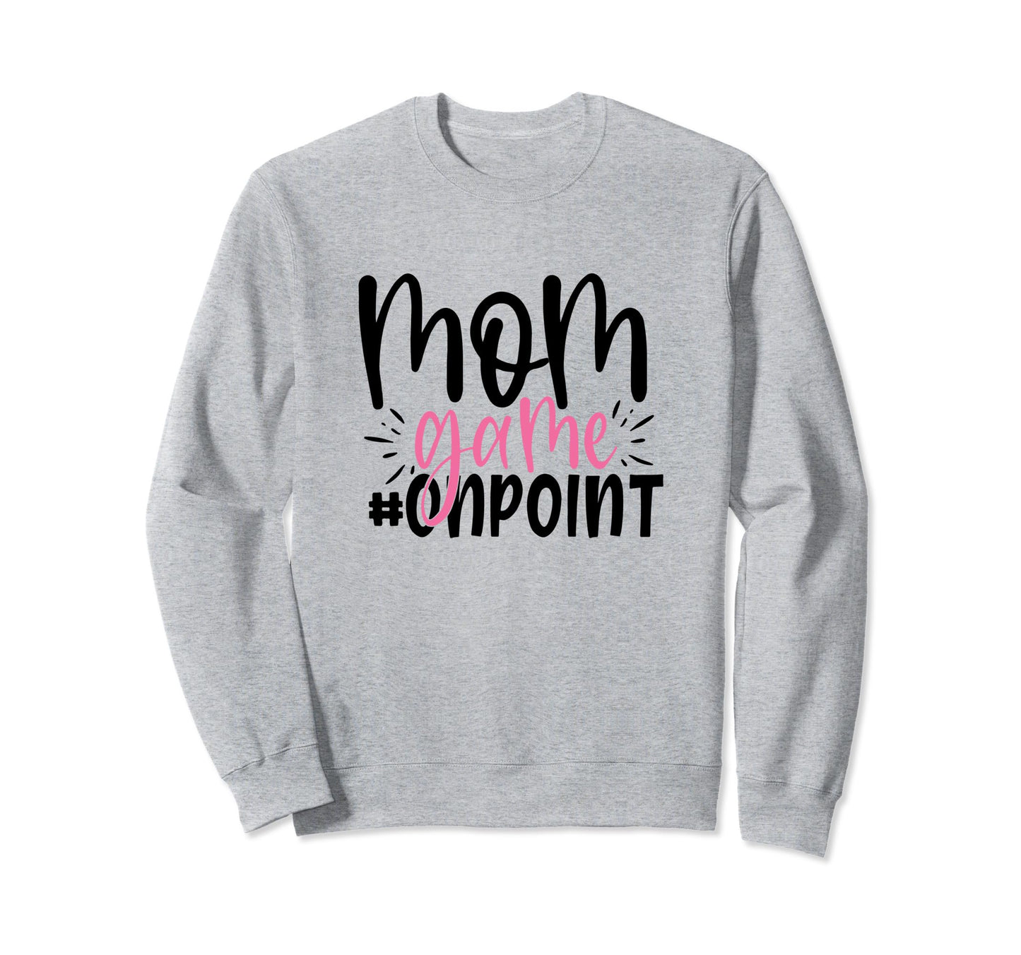 Mom Game Onpoint Funny Mothers Day Sweatshirt - Graphic Print Unisex - T-Shirt, Sweatshirt, Hoodie