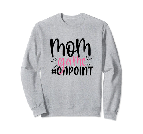 Mom Game Onpoint Funny Mothers Day Sweatshirt - Graphic Print Unisex - T-Shirt, Sweatshirt, Hoodie