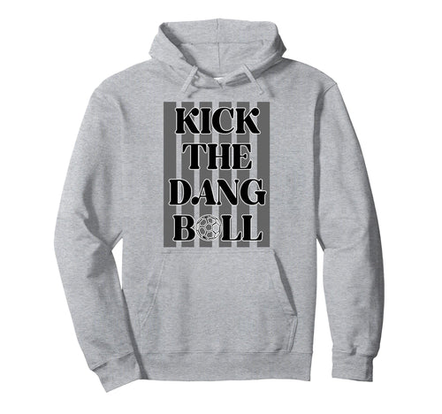 Kick Dang Ball Soccer Sports Game Day Hoodie - Minimalist Print Men Women - T-Shirt, Sweatshirt, Hoodie