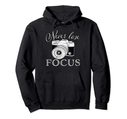 Never Lose Focus Camera Hoodie - Streetwear Style Unisex - T-Shirt, Sweatshirt, Hoodie