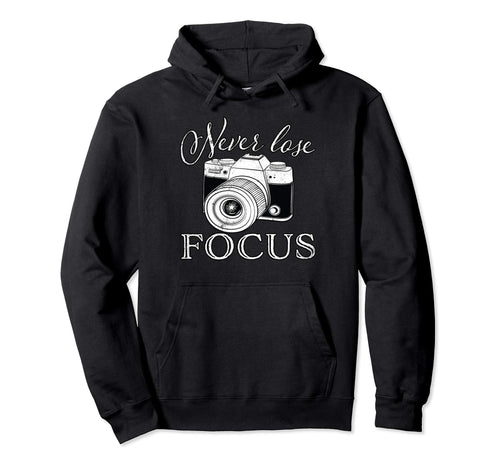 Never Lose Focus Camera Hoodie - Streetwear Style Unisex - T-Shirt, Sweatshirt, Hoodie