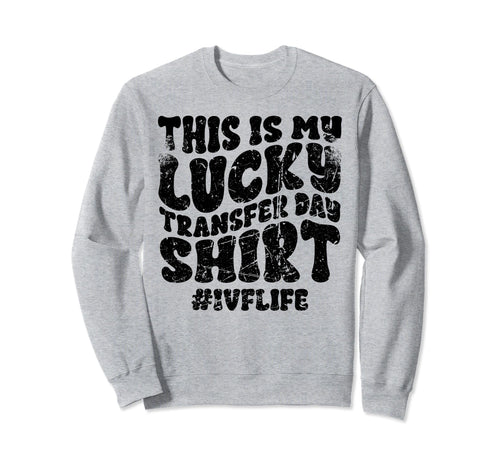 Lucky Transfer Day Ivf Infertility Sweatshirt - Graphic Print Unisex - T-Shirt, Sweatshirt, Hoodie