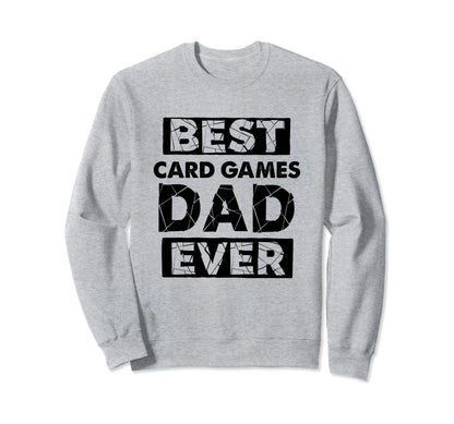 Dad Best Card Games Dad Ever Funny Sweatshirt - Novelty Apparel Men Women - T-Shirt, Sweatshirt, Hoodie