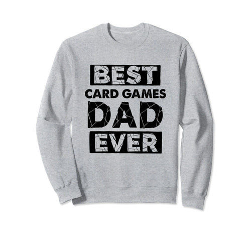 Dad Best Card Games Dad Ever Funny Sweatshirt - Novelty Apparel Men Women - T-Shirt, Sweatshirt, Hoodie