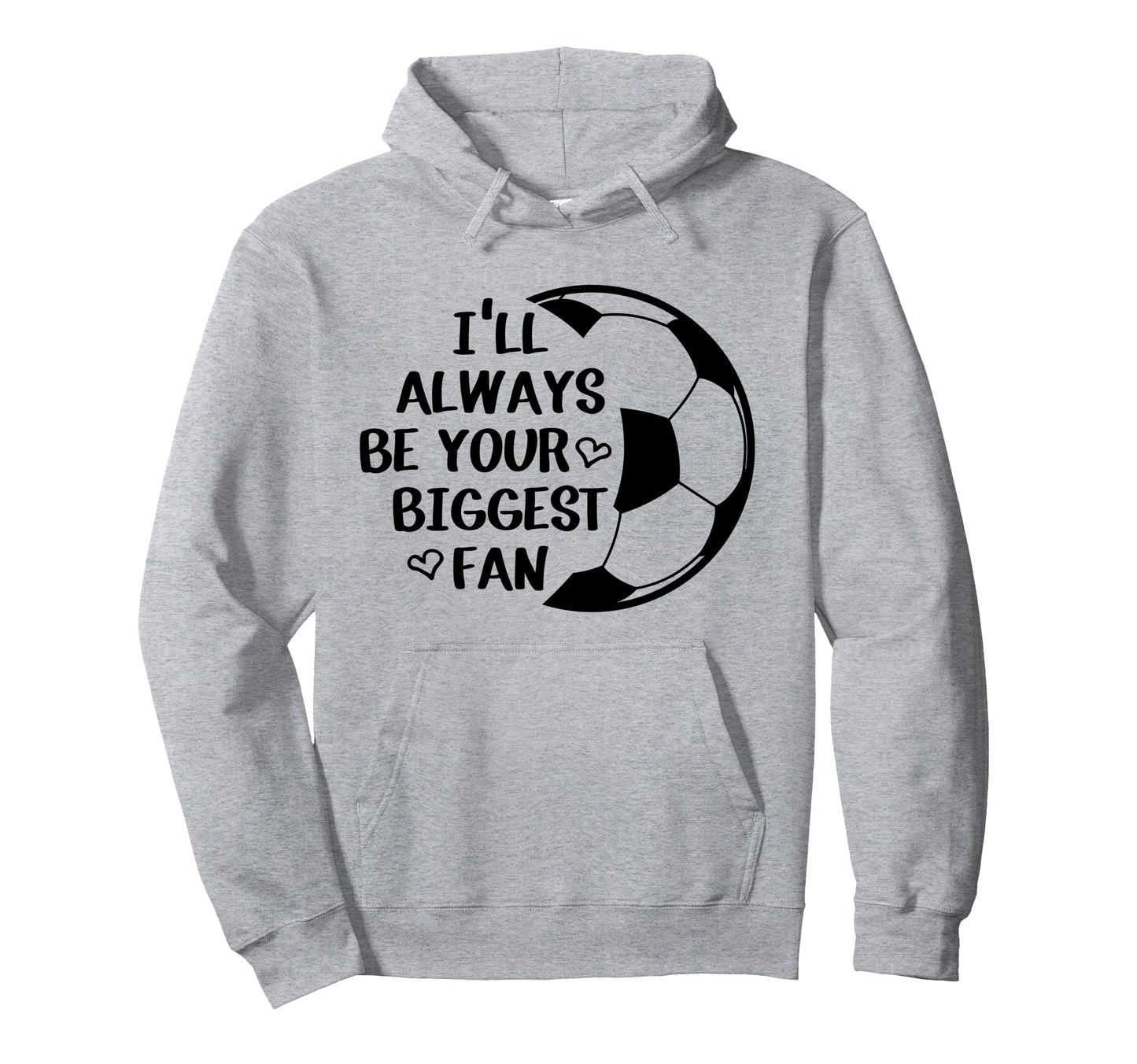 Ill Always Be Your Biggest Fan Soccer Hoodie - Streetwear Style Men Women - T-Shirt, Sweatshirt, Hoodie