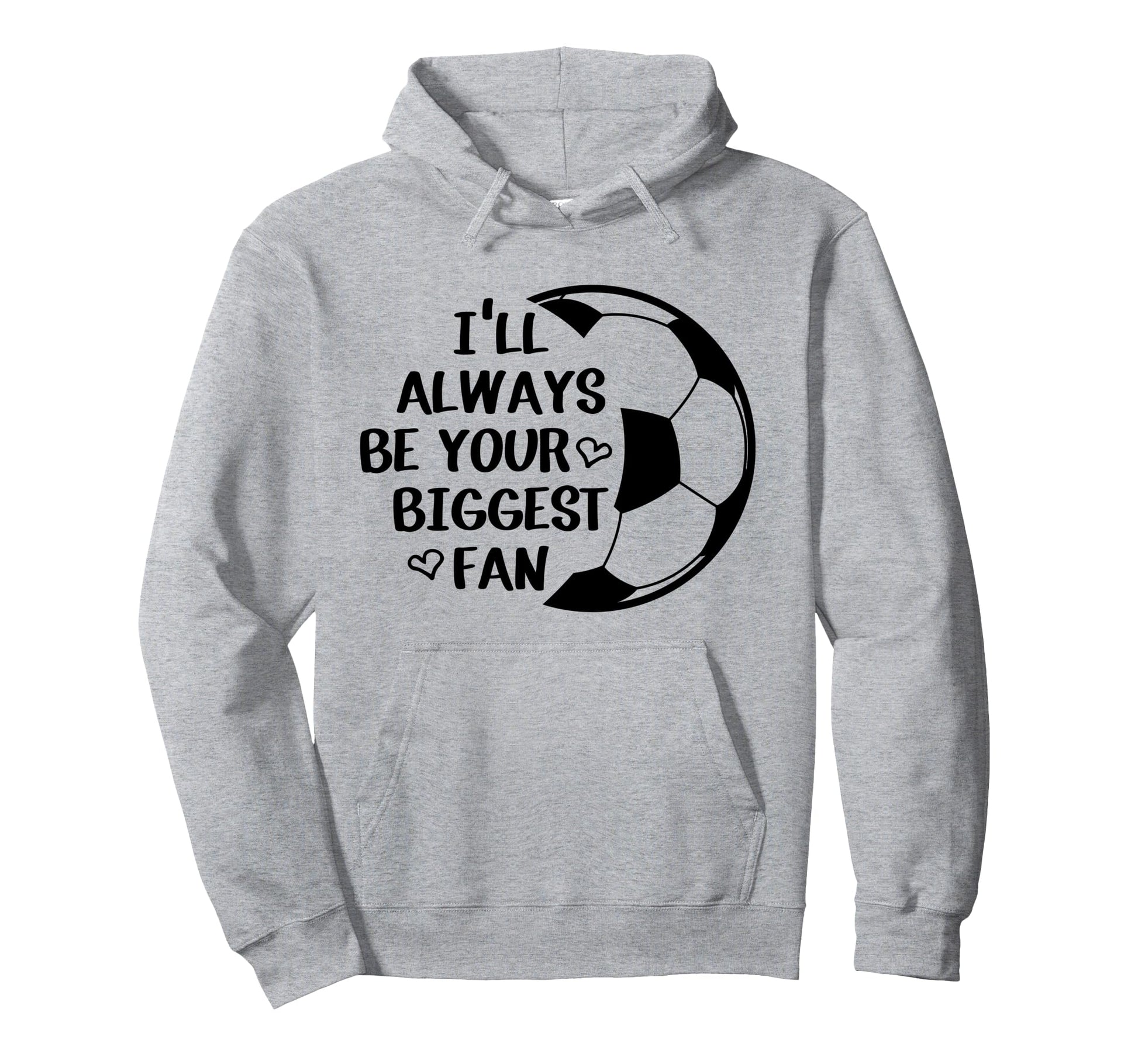 Ill Always Be Your Biggest Fan Soccer Hoodie - Streetwear Style Men Women - T-Shirt, Sweatshirt, Hoodie