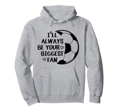 Ill Always Be Your Biggest Fan Soccer Hoodie - Streetwear Style Men Women - T-Shirt, Sweatshirt, Hoodie