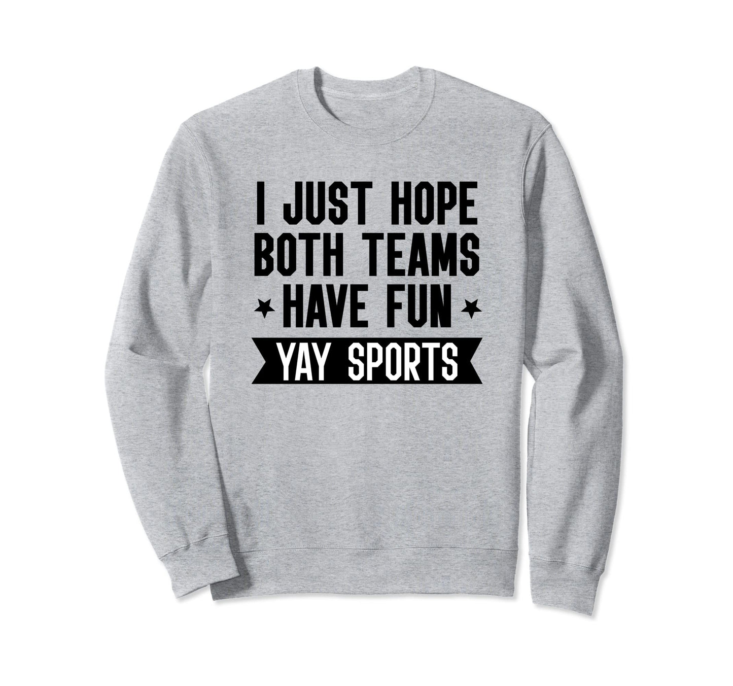 I Just Hope Both Teams Have Fun Sweatshirt - Casual Everyday Wear Unisex - T-Shirt, Sweatshirt, Hoodie