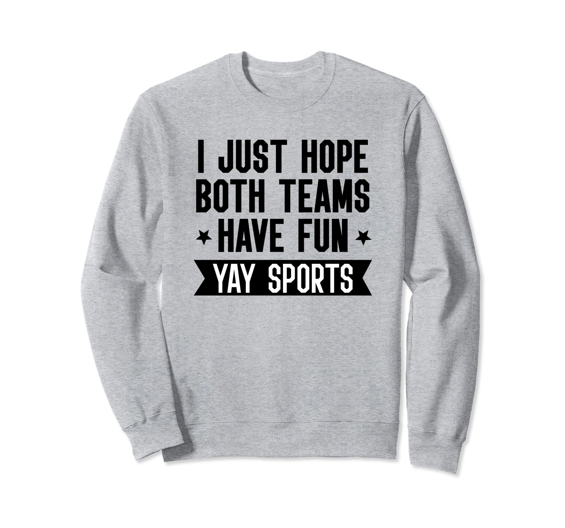 I Just Hope Both Teams Have Fun Sweatshirt - Casual Everyday Wear Unisex - T-Shirt, Sweatshirt, Hoodie