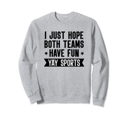 I Just Hope Both Teams Have Fun Sweatshirt - Casual Everyday Wear Unisex - T-Shirt, Sweatshirt, Hoodie