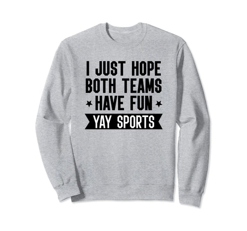 I Just Hope Both Teams Have Fun Sweatshirt - Casual Everyday Wear Unisex - T-Shirt, Sweatshirt, Hoodie