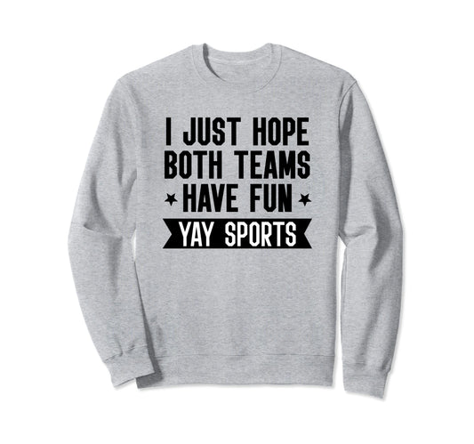 I Just Hope Both Teams Have Fun Sweatshirt - Casual Everyday Wear Unisex - T-Shirt, Sweatshirt, Hoodie