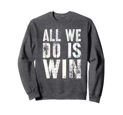 All We Do Is Win Spirit Week Game Day Sweatshirt - Graphic Print Men Women - T-Shirt, Sweatshirt, Hoodie