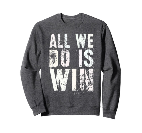 All We Do Is Win Spirit Week Game Day Sweatshirt - Graphic Print Men Women - T-Shirt, Sweatshirt, Hoodie