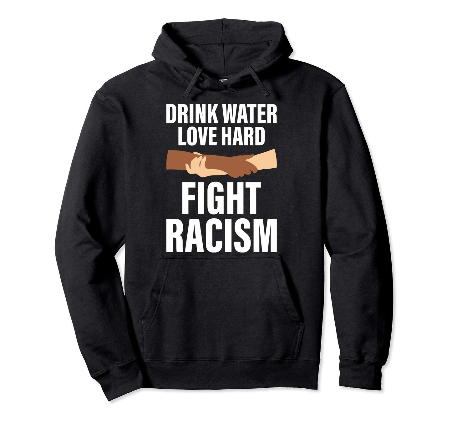 Drink Water Love Hard Fight Racism Hoodie - Novelty Apparel Men Women - T-Shirt, Sweatshirt, Hoodie