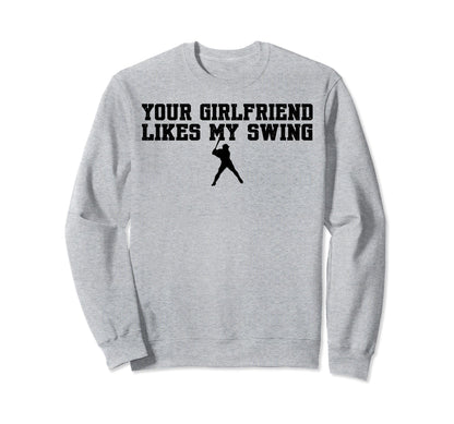 Your Girlfriend Likes My Swing Baseball Sweatshirt - Graphic Print Unisex - T-Shirt, Sweatshirt, Hoodie