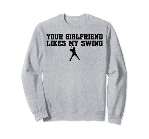 Your Girlfriend Likes My Swing Baseball Sweatshirt - Graphic Print Unisex - T-Shirt, Sweatshirt, Hoodie