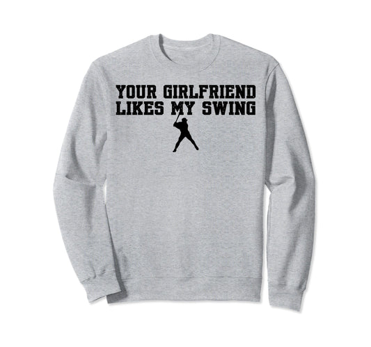 Your Girlfriend Likes My Swing Baseball Sweatshirt - Graphic Print Unisex - T-Shirt, Sweatshirt, Hoodie