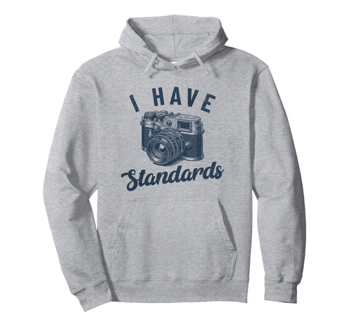 I Have Standards Funny Photographer Hoodie - Streetwear Style Men Women - T-Shirt, Sweatshirt, Hoodie