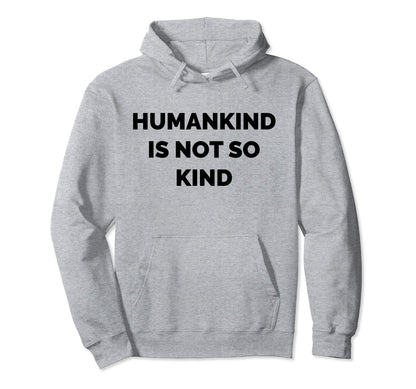 Humankind Is Not So Kind Reminder Hoodie - Fun Novelty Design for Adults - T-Shirt, Sweatshirt, Hoodie