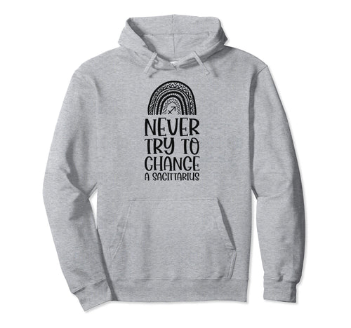 Never Try To Change Sagittarius Zodiac Hoodie - Trendy Graphic Men Women - T-Shirt, Sweatshirt, Hoodie