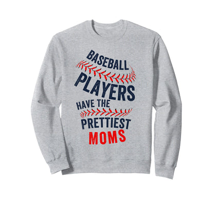 Baseball Players Have Prettiest Moms Sweatshirt - Novelty Apparel Unisex - T-Shirt, Sweatshirt, Hoodie