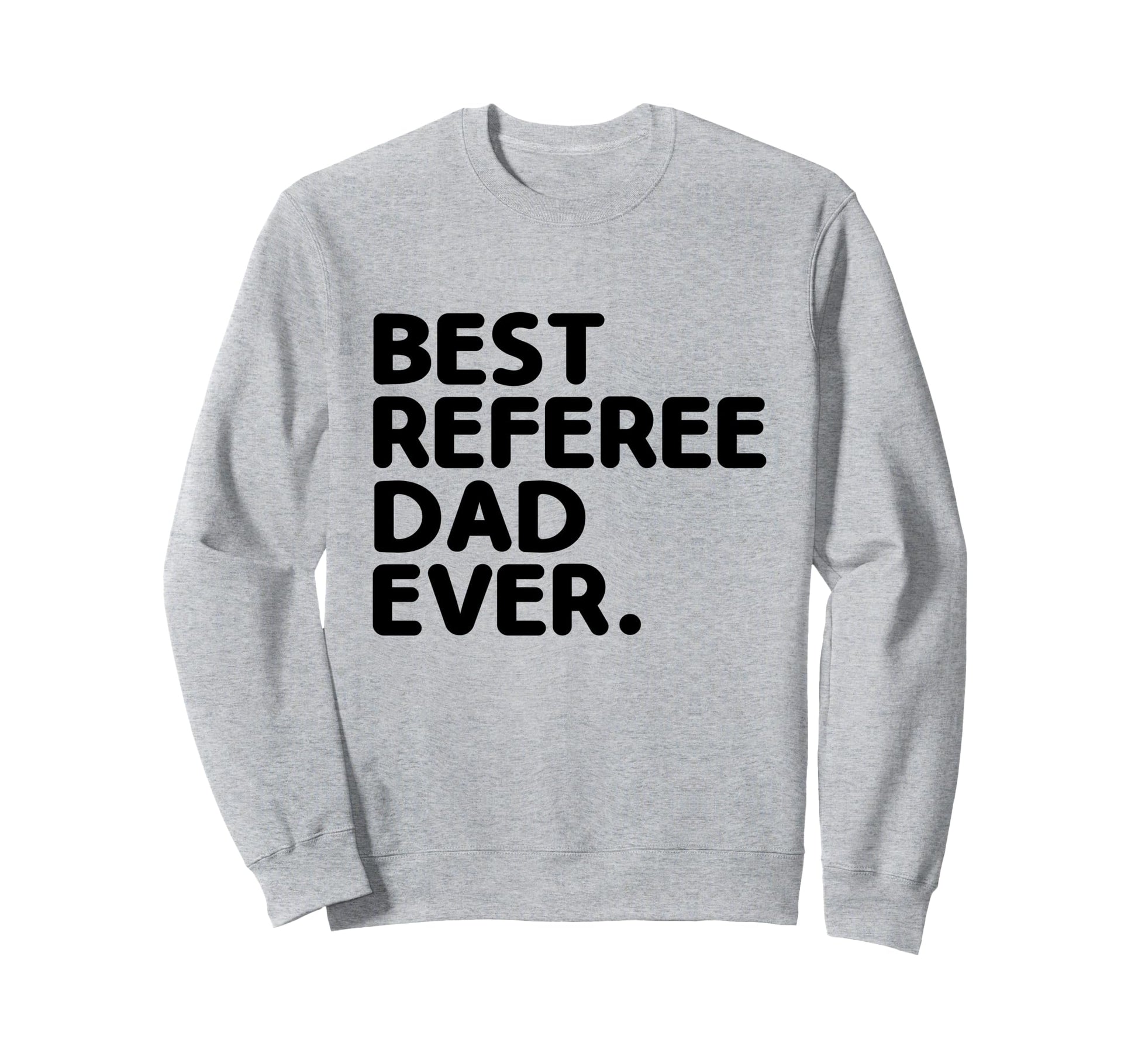 Best Referee Dad Ever Referees Game Sweatshirt - Novelty Apparel Unisex - T-Shirt, Sweatshirt, Hoodie